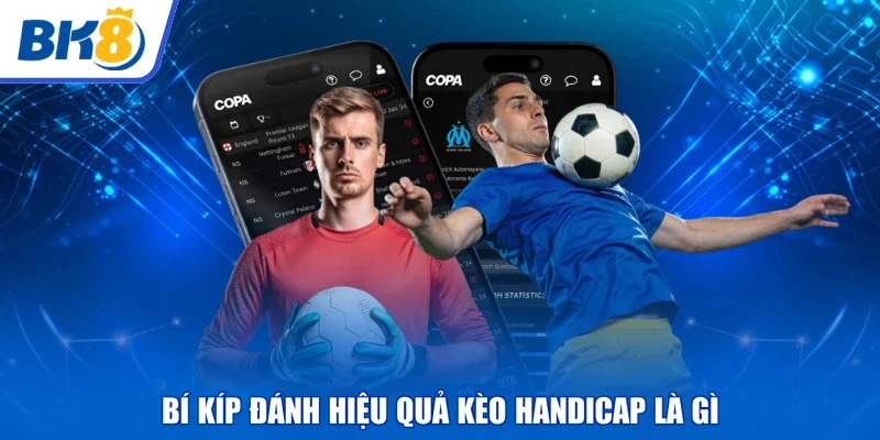 Bí kíp đánh hiệu quả kèo handicap là gì
