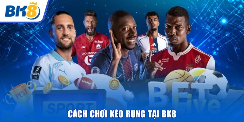 Cách chơi kèo rung tại BK8