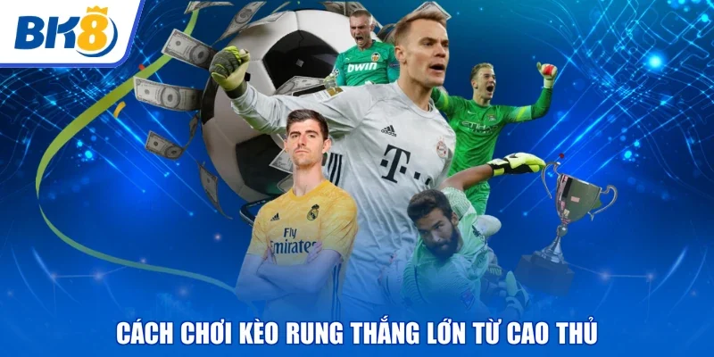 Cách chơi kèo rung thắng lớn từ cao thủ