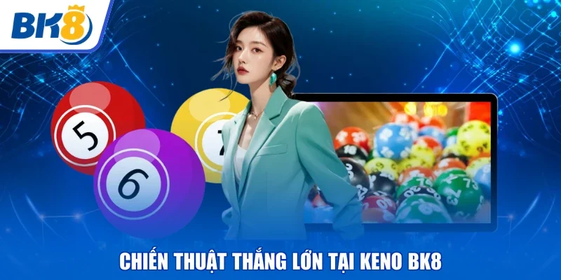 Chiến thuật thắng lớn tại keno BK8