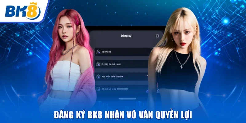 Đăng ký BK8 nhận vô vàn quyền lợi