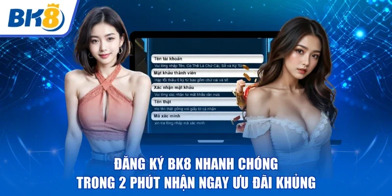 Đăng Ký BK8 Nhanh Chóng | Trong 2 Phút Nhận Ngay Ưu Đãi Khủng