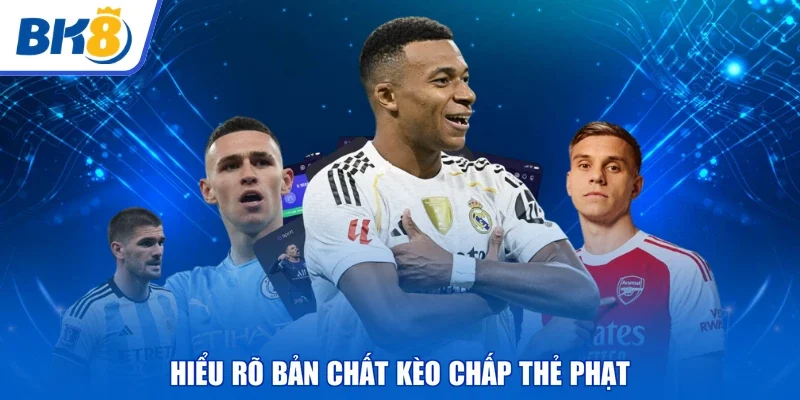 Hiểu rõ bản chất kèo chấp thẻ phạt