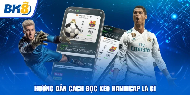 Hướng dẫn cách đọc kèo handicap là gì