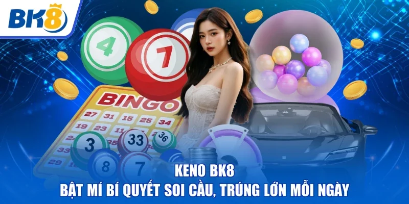 Keno BK8 | Bật Mí Bí Quyết Soi Cầu, Trúng Lớn Mỗi Ngày