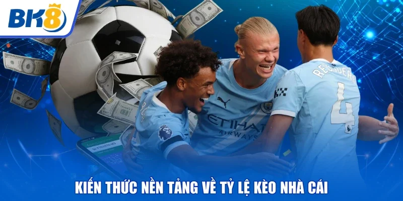 Kiến thức nền tảng về tỷ lệ kèo nhà cái