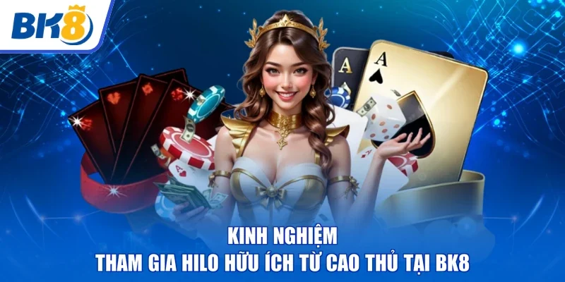 Kinh nghiệm | tham gia Hilo hữu ích từ cao thủ tại BK8