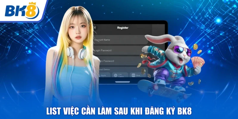 List việc cần làm sau khi đăng ký BK8