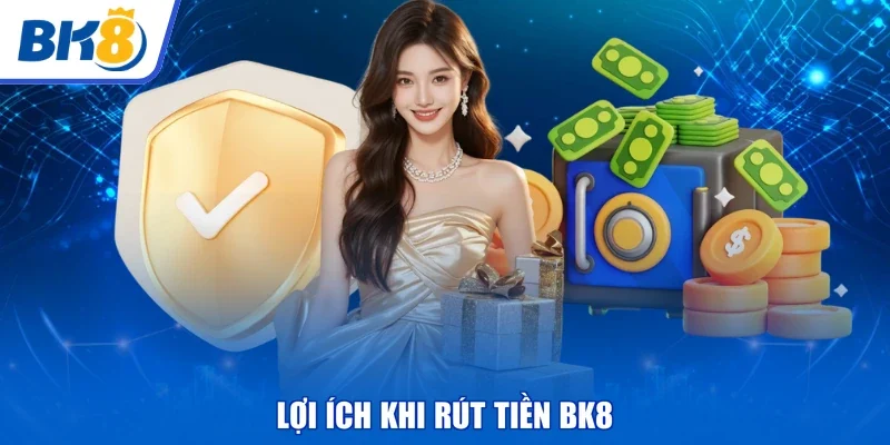 Lợi ích khi rút tiền BK8