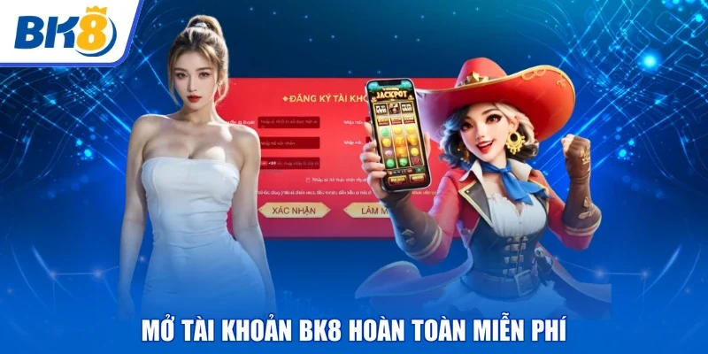 Mở tài khoản BK8 hoàn toàn miễn phí