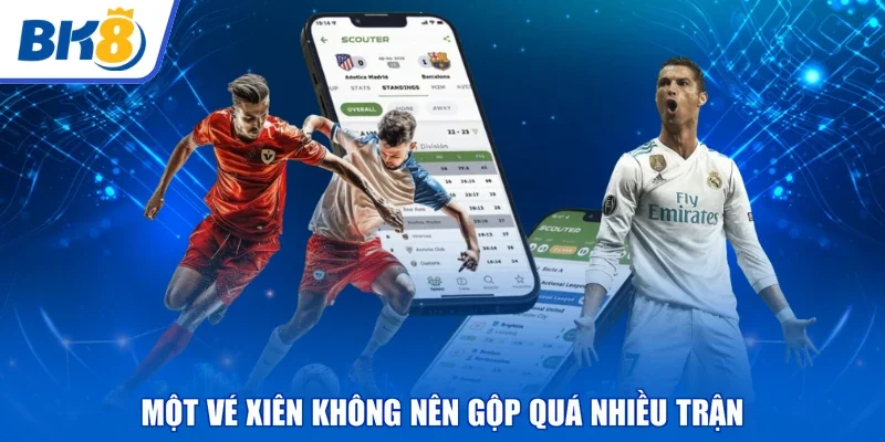 Một vé xiên không nên gộp quá nhiều trận