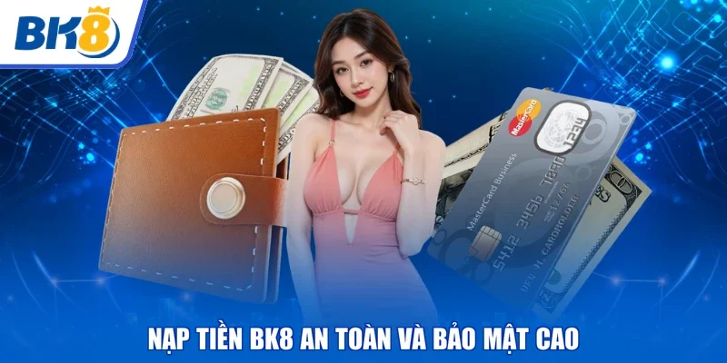 Nạp tiền BK8 an toàn và bảo mật cao