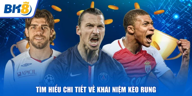 Tìm hiểu chi tiết về khái niệm kèo rung
