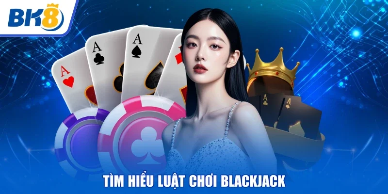 Tìm hiểu luật chơi Blackjack